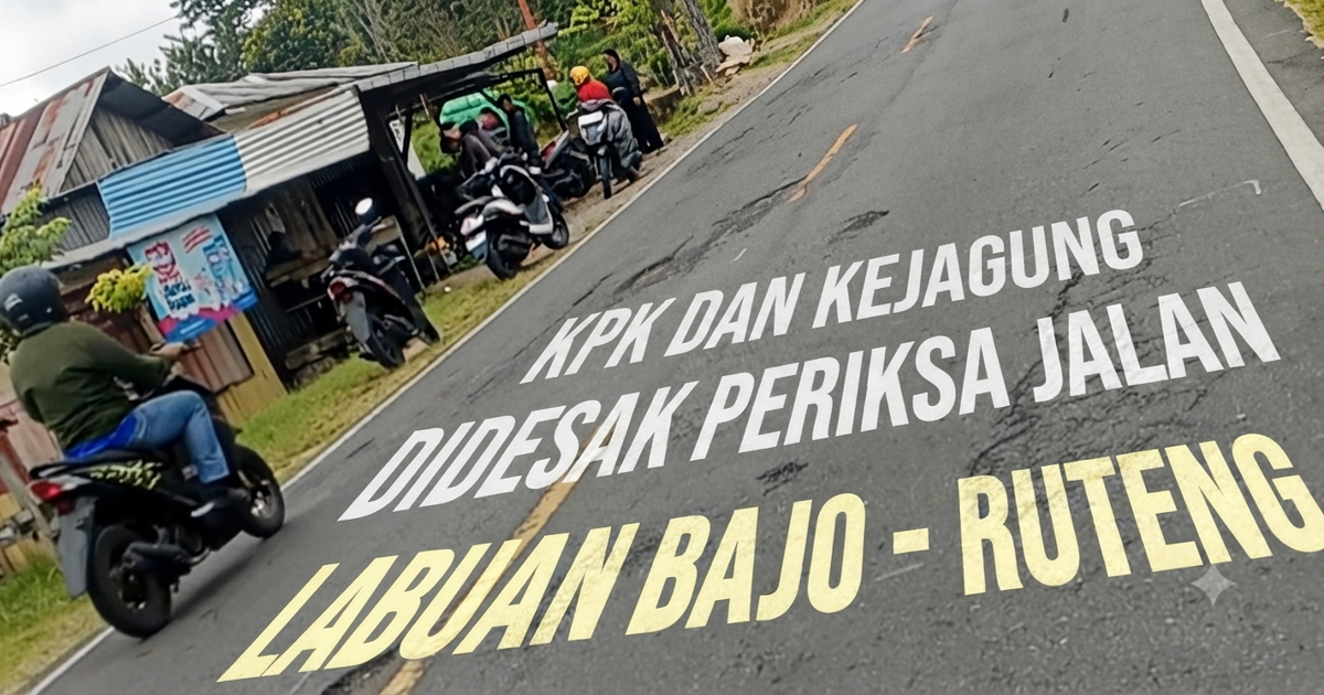 KPK dan Kejagung Diminta Periksa PT ANK Pelaksana Pemeliharaan Jalan Labuan Bajo-Batas Kota Ruteng yang Habiskan APBN Rp17,8 Miliar
